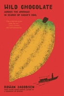 Wild Chocolate: Across the Americas in Search of Cacao's Soul 1639733574 Book Cover