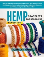 HEMP BRACELETS FOR BEGINNERS: Step-by-Step Macrame Knotting & Braiding with Natural Hemp Cord: Beginner Patterns, Beaded Designs, Adjustable Closures, and Boho Jewelry You Can Wear or Sell B0FRZ911Y8 Book Cover