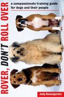 Rover, Don't Roll over: A Compassionate Training Guide for Dogs and Their People 1580085644 Book Cover
