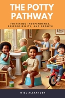 The Potty Pathway: Fostering Independence, Responsibility, and Growth B0F1YDSV9R Book Cover