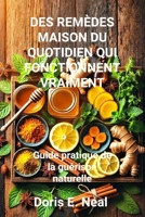 DES REMÈDES MAISON DU QUOTIDIEN QUI FONCTIONNENT VRAIMENT: Guide pratique de la guérison naturelle (French Edition) B0G6VVSSVH Book Cover