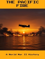 The Pacific Fire: A World War Ii History B0FNC8Y9N3 Book Cover