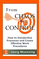 From Chaos to Control: How to Standardize Processes and Create Effective Work Procedures 1466368403 Book Cover