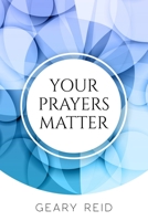 Your Prayers Matter: Your Prayers Matter examines how effective prayer helps believers accomplish God’s work. 9768305282 Book Cover