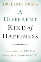 A Different Kind of Happiness: Discovering the Joy That Comes from Sacrificial Love 0801015316 Book Cover