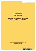 THE UGLY LIGHT. Lichtdesign im Theater 3668417237 Book Cover