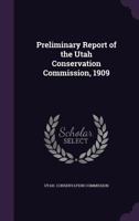 Preliminary Report of the Utah Conservation Commission, 1909 1340717824 Book Cover