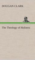 The Theology of Holiness 1508414327 Book Cover