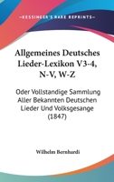 Allgemeines Deutsches Lieder-Lexikon V3-4, N-V, W-Z: Oder Vollstandige Sammlung Aller Bekannten Deutschen Lieder Und Volksgesange (1847) 1161015507 Book Cover