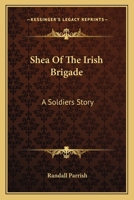 Shea Of The Irish Brigade: A Soldiers Story 0548495513 Book Cover