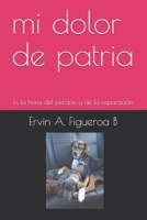 mi dolor de patria: Es la hora del perd�n y de la reparaci�n 1091813957 Book Cover