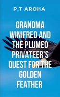 Grandma Winifred and the Plumed Privateer's Quest for the Golden Feather: Winifred must confront her own fears, discover the true purpose of the ... that will shape the future of the world 7328773839 Book Cover