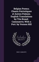Belgian Poems; Chants Patriotiques et Autres Po�mes. English Translations by Tita Brand-Cammaerts; With a Port. by Vernon Hill 1177930234 Book Cover