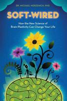 Soft-Wired: How the New Science of Brain Plasticity Can Change Your Life 0989432807 Book Cover