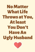 No Matter What Life Throws at You,At least You Don’t Have An Ugly Husband: 1 year anniversary gifts for husband, 1st anniversary gift for him, 1 ... 1 year anniversary, 1st wedding anniversary 1693323486 Book Cover