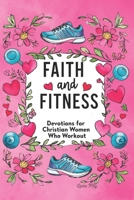 Faith and Fitness: Devotions for Christian Women Who Workout: A Spiritual Journey to Strength, Purpose & Wholeness B0F9NXLMC4 Book Cover