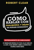 Cómo Hablar con Cualquiera y Dejar de Pensar Demasiado: Entrenamiento de Habilidades de Comunicación Poderosas en 9 Pasos, Deja de Complacer a la ... Confidente. (Psicológica) (Spanish Edition) 1914271599 Book Cover