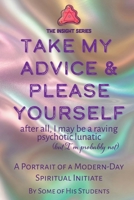 Take My Advice & Please Yourself: A Portrait of a Modern-Day Spiritual Initiate (Insight) 1923078593 Book Cover