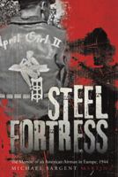 Steel Fortress: The Memoir of an American Airman in Europe, 1944 1458212076 Book Cover