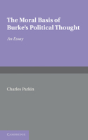The Moral Basis of Burke's Political Thought: An Essay 0521234123 Book Cover