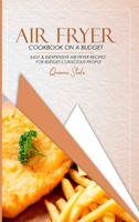 Air Fryer Cookbook on a Budget: Easy & Inexpensive Air Fryer Recipes for Budget-conscious People 1802156968 Book Cover