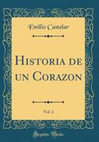 Historia de Un Corazon, Vol. 2 (Classic Reprint) 1145235654 Book Cover