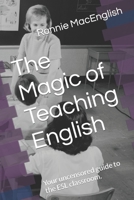 The Magic of Teaching English: Your uncensored guide to the ESL classroom. B0BPWC39KJ Book Cover