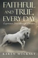 Faithful and True, Every Day: Experience Jesus Through Devotion 151273425X Book Cover