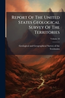Report Of The United States Geological Survey Of The Territories, Volume 10... 1277227756 Book Cover