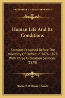 Human Life And Its Conditions: Sermons Preached Before The University Of Oxford In 1876-1878, With Three Ordination Sermons 1179266048 Book Cover