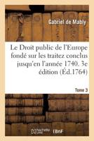 Le Droit public de l'Europe fondé sur les traitez conclus jusqu'en l'année 1740. 3e édition. Tome 3 (French Edition) 2329288263 Book Cover
