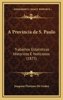 A Provincia De S. Paulo: Trabalhos Estatisticos Historicos E Noticiosos (1875) 1168055067 Book Cover