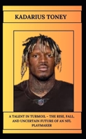 KADARIUS TONEY A TALENT IN TURMOIL – THE RISE, FALL, AND UNCERTAIN FUTURE OF AN NFL PLAYMAKER B0DXBZ85VY Book Cover