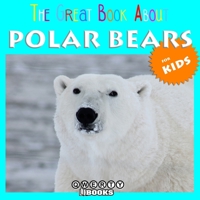 The Great Book About Polar Bears for Kids B098GVJ894 Book Cover