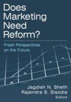 Does Marketing Need Reform?: Fresh Perspectives on the Future 0765616998 Book Cover