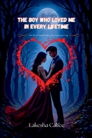 The Boy Who Loved Me in Every Lifetime: Each life, we find each other... but we never get to stay. 5328426908 Book Cover