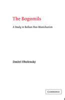 The Bogomils: A Study In Balkan Neo Manichaeism 0521607639 Book Cover