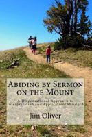 Abiding by Sermon on the Mount Abridged: A Dispensational Approach to Interpretation and Application 1514258420 Book Cover