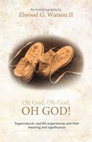 Oh God, Oh God, Oh God!: Supernatural, Real-Life Experiences and Their Meaning and Significance. 1449726739 Book Cover