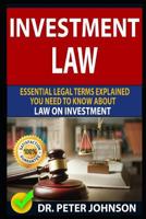 INVESTMENT LAW: Essential Legal Terms Explained You Need To Know About Law On Investment! 1798524554 Book Cover