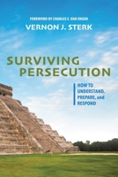 Surviving Persecution: How to Understand, Prepare, and Respond 1532638582 Book Cover