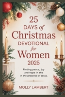 25 DAYS OF CHRISTMAS DEVOTIONAL FOR WOMEN 2025: Finding Peace, Joy, and Hope in the Presence of Jesus B0FSY6Z4L7 Book Cover