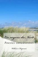 Les Rayons Du Nord: Poesies Canadiennes 1539846563 Book Cover