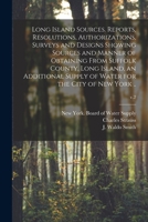 Long Island Sources. Reports, Resolutions, Authorizations, Surveys and Designs Showing Sources and Manner of Obtaining From Suffolk County, Long ... of Water for the City of New York ..; v.2 1014530237 Book Cover