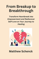 From Breakup to Breakthrough: Transform Heartbreak into Empowerment and Rediscover Self-Love on Your Journey to Healing B0CNTY5W6X Book Cover
