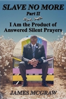 Slave No More - Part II: I Am the Product of Answered Silent Prayers B0F4HY5V8X Book Cover