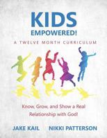 Kids Empowered!: Know, Grow, and Show a Real Relationship with God 1973981513 Book Cover