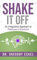 Shake it Off: An Integrative Approach to Parkinson's Solutions 1733255036 Book Cover