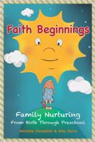 Faith Beginnings: Family Nurturing from Birth Through Preschool 0764822314 Book Cover