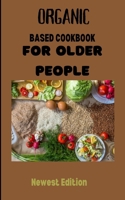 Organic based cookbook for older people NEWEST EDITION B0CVFP9R67 Book Cover